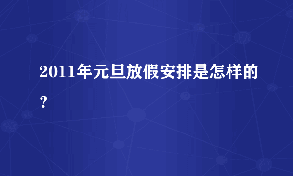 2011年元旦放假安排是怎样的？