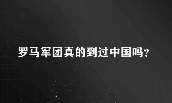 罗马军团真的到过中国吗？