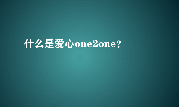 什么是爱心one2one？