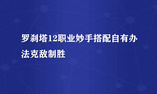 罗刹塔12职业妙手搭配自有办法克敌制胜