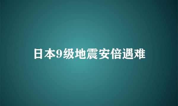 日本9级地震安倍遇难