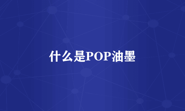 什么是POP油墨