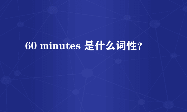 60 minutes 是什么词性？