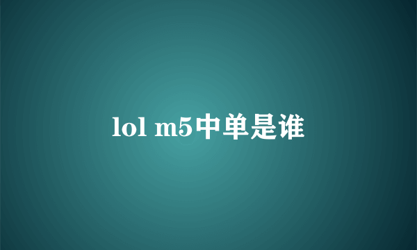 lol m5中单是谁