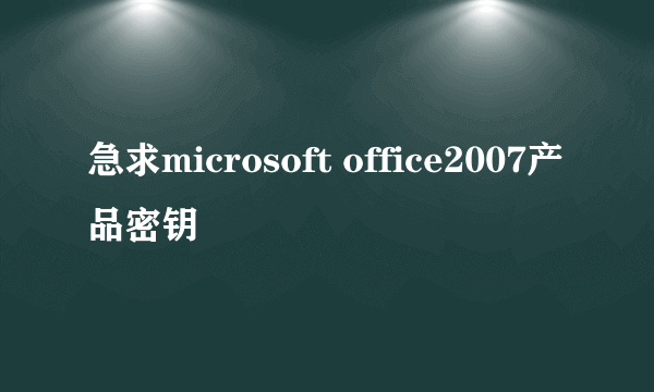 急求microsoft office2007产品密钥