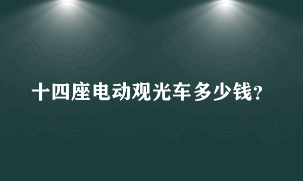 十四座电动观光车多少钱？