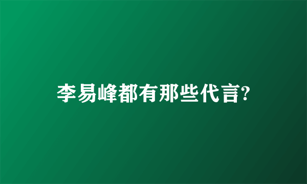 李易峰都有那些代言?