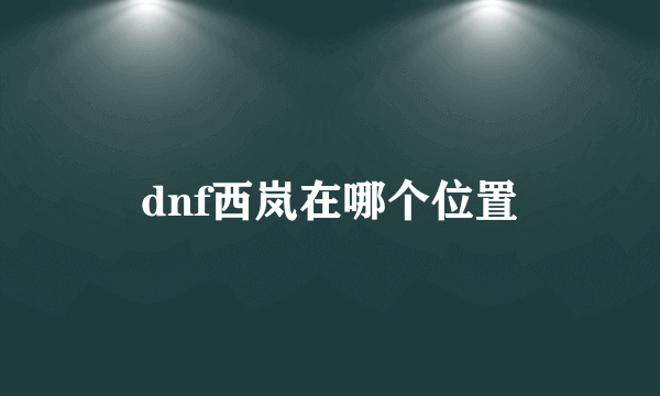 dnf西岚在哪个位置