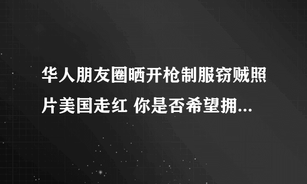 华人朋友圈晒开枪制服窃贼照片美国走红 你是否希望拥有枪支？