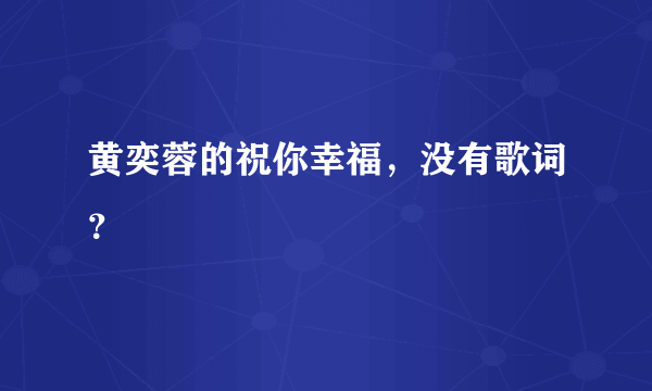 黄奕蓉的祝你幸福，没有歌词？