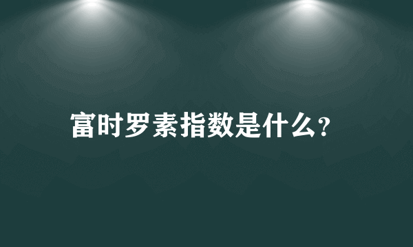 富时罗素指数是什么？