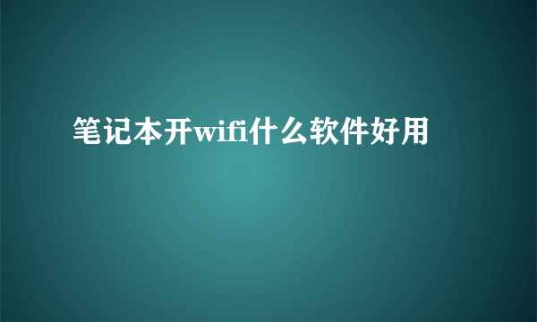 笔记本开wifi什么软件好用