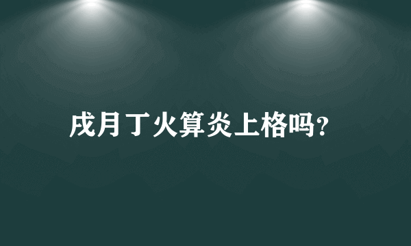 戌月丁火算炎上格吗？