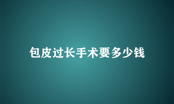 包皮过长手术要多少钱