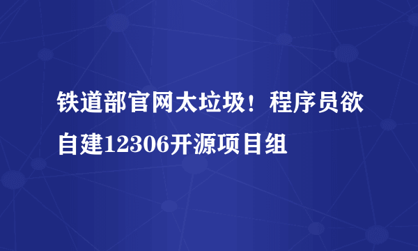 铁道部官网太垃圾！程序员欲自建12306开源项目组