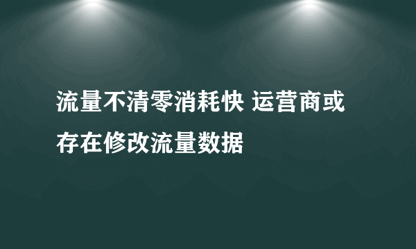 流量不清零消耗快 运营商或存在修改流量数据