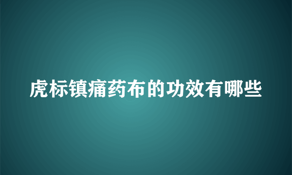 虎标镇痛药布的功效有哪些