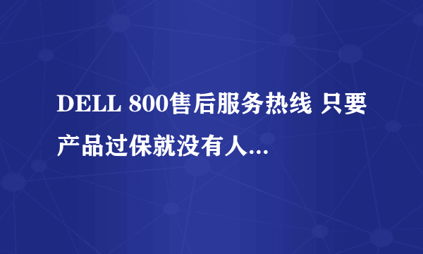 DELL 800售后服务热线 只要产品过保就没有人工技术能用了吗