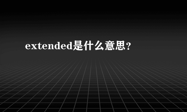 extended是什么意思？