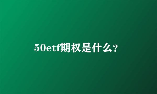 50etf期权是什么？