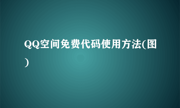 QQ空间免费代码使用方法(图)