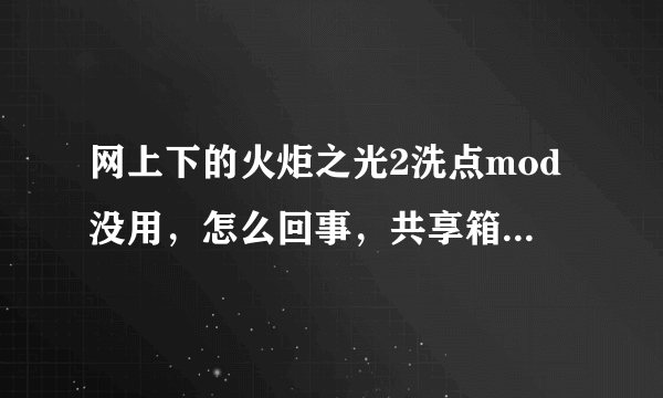 网上下的火炬之光2洗点mod没用，怎么回事，共享箱子里没东西，绝不是放错地方；