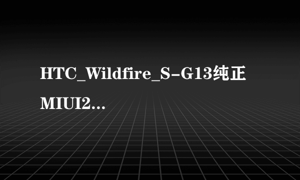 HTC_Wildfire_S-G13纯正MIUI2.3.7图文刷机教程