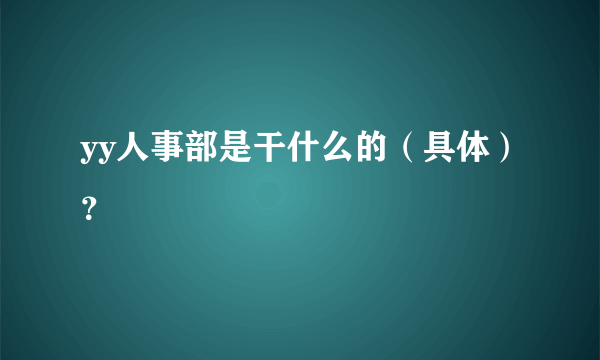 yy人事部是干什么的（具体）？