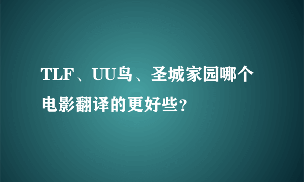 TLF、UU鸟、圣城家园哪个电影翻译的更好些？