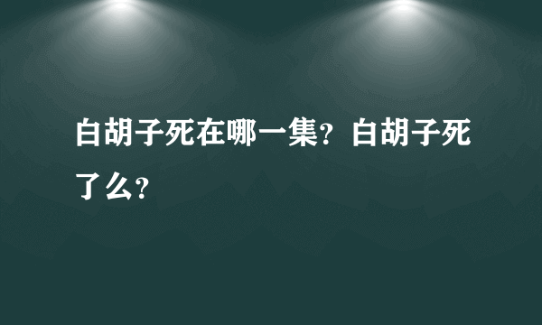 白胡子死在哪一集？白胡子死了么？