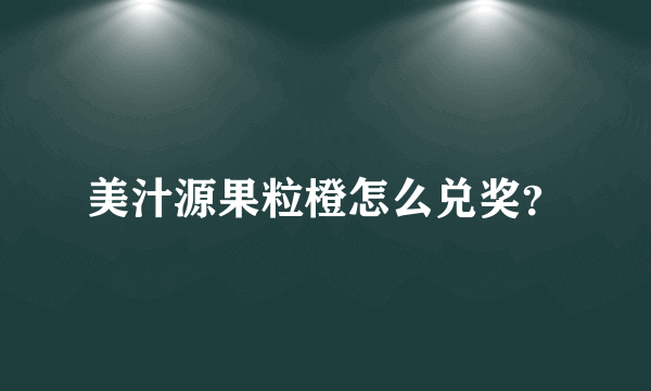 美汁源果粒橙怎么兑奖？