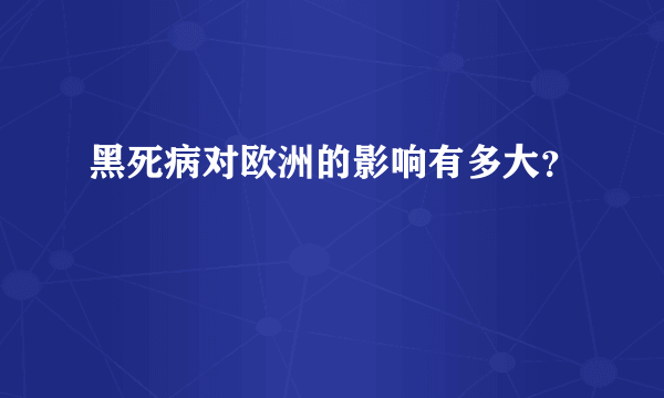 黑死病对欧洲的影响有多大？