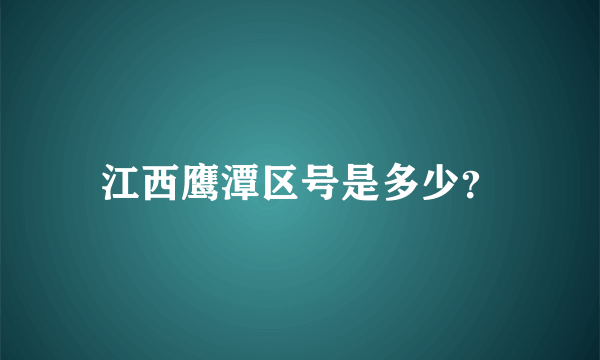 江西鹰潭区号是多少？