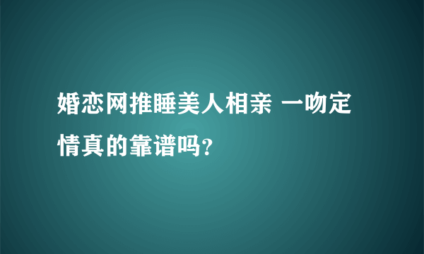 婚恋网推睡美人相亲 一吻定情真的靠谱吗？