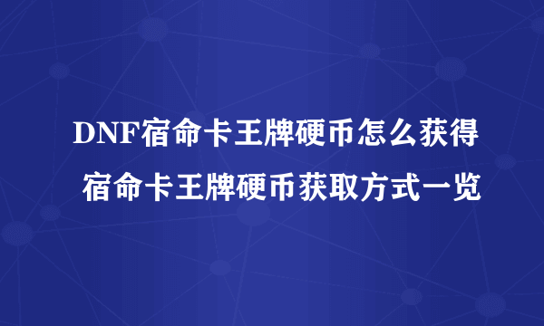 DNF宿命卡王牌硬币怎么获得 宿命卡王牌硬币获取方式一览