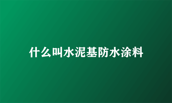 什么叫水泥基防水涂料