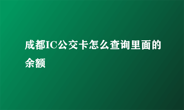 成都IC公交卡怎么查询里面的余额