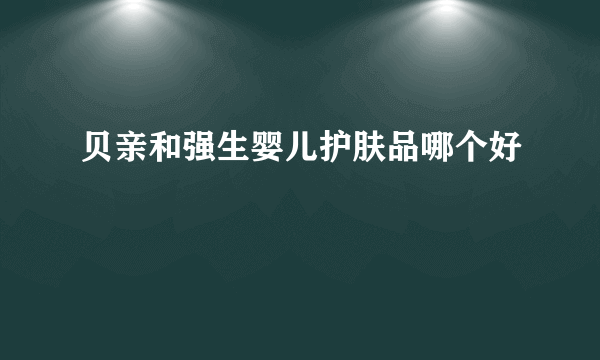 贝亲和强生婴儿护肤品哪个好