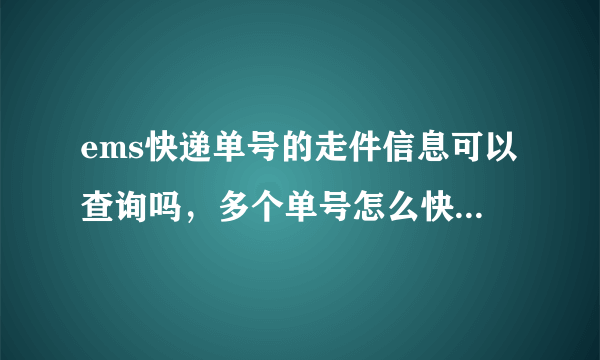 ems快递单号的走件信息可以查询吗，多个单号怎么快速查询？