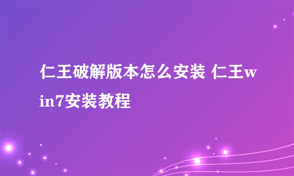 仁王破解版本怎么安装 仁王win7安装教程