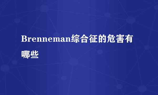 Brenneman综合征的危害有哪些