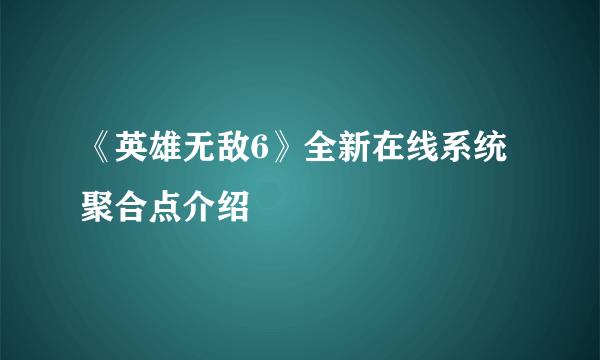 《英雄无敌6》全新在线系统聚合点介绍