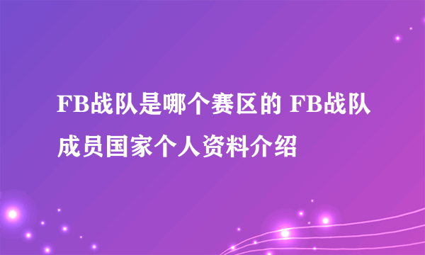 FB战队是哪个赛区的 FB战队成员国家个人资料介绍