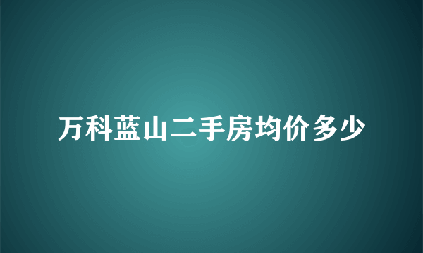 万科蓝山二手房均价多少