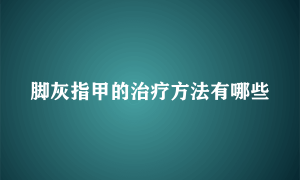 脚灰指甲的治疗方法有哪些