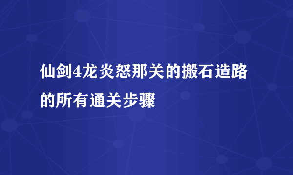 仙剑4龙炎怒那关的搬石造路的所有通关步骤