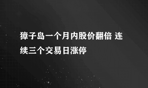 獐子岛一个月内股价翻倍 连续三个交易日涨停