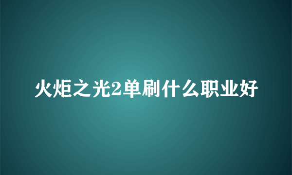 火炬之光2单刷什么职业好