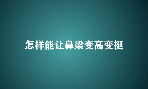 怎样能让鼻梁变高变挺