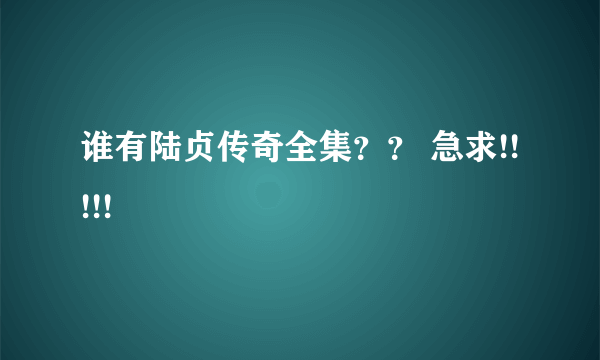 谁有陆贞传奇全集？？ 急求!!!!!